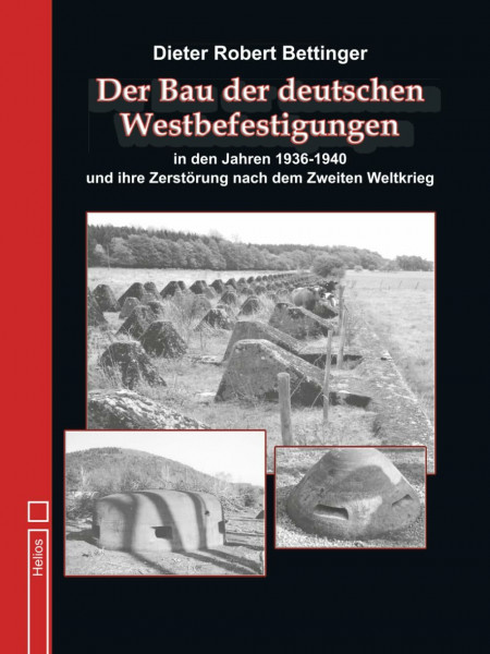 Der Bau der deutschen Westbefestigungen: in den Jahren 1936 bis 1940 und ihre Zerstörung nach dem Zweiten Weltkrieg