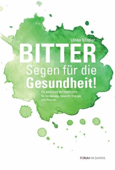 BITTER Segen für die Gesundheit: Pflanzliche Bitterstoffe für Verdauung, Gewicht, Energie und Psyche