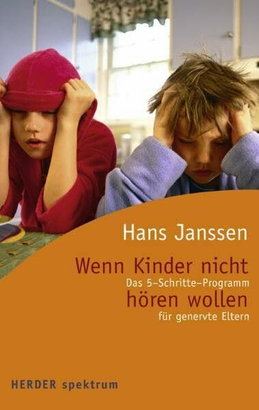 Wenn Kinder nicht hören wollen: Das 5-Schritte-Programm für genervte Eltern (Herder Spektrum)