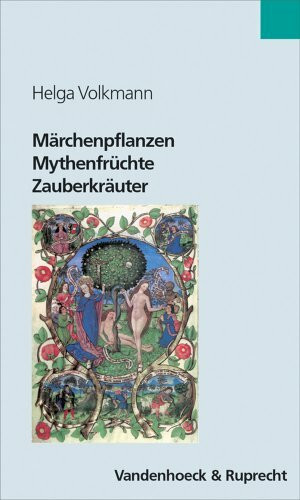 Märchenpflanzen, Mythenfrüchte, Zauberkräuter. Grüne Wegbegleiter in Literatur und Kultur