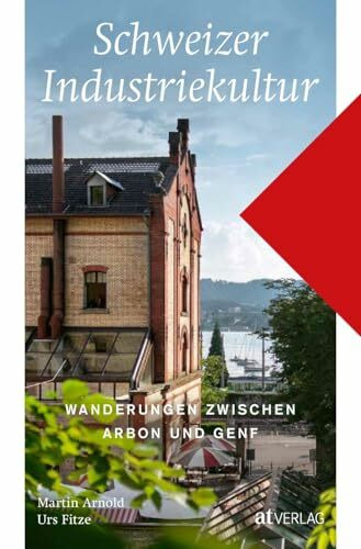 Schweizer Industriekultur: Faszinierende Wanderungen zu 44 einzigartigen Kulturgütern | Digitale Karten & GPS-Daten | Kulturgeschichte hautnah erleben
