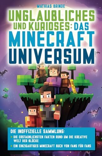 Unglaubliches und Kurioses: Das Minecraft-Universum – Die inoffizielle Sammlung: Die erstaunlichsten Fakten rund um die kreative Welt der Blöcke | Ein einzigartiges Minecraft Buch von Fans für Fans