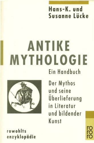 Antike Mythologie: Ein Handbuch: Der Mythos und seine Überlieferung in Literatur und bildender Kunst