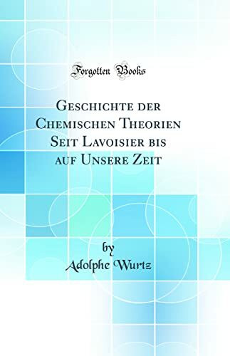 Geschichte der Chemischen Theorien Seit Lavoisier bis auf Unsere Zeit (Classic Reprint)