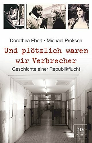 Und plötzlich waren wir Verbrecher: Geschichte einer Republikflucht (dtv Fortsetzungsnummer 0, Band 24799)