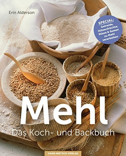 Mehl - Das Koch- & Backbuch: Special: Getreide, Hülsenfrüchte, Nüsse & Samen zu Mehl verarbeiten Mehl - Das Koch- & Backbuch: Special: Getreide, Hülsenfrüchte, Nüsse & Samen zu Mehl verarbeiten