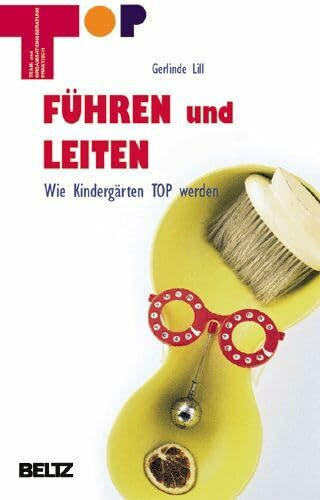 Führen und Leiten: Wie Kindergärten Top werden (Team und Organisationsentwicklung praktisch)