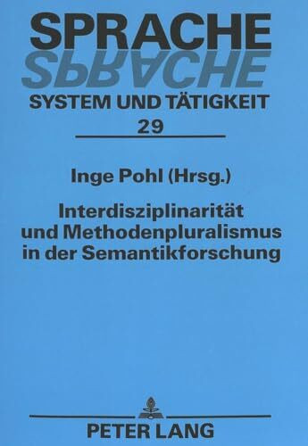 Interdisziplinarität und Methodenpluralismus in der Semantikforschung: Beiträge der Konferenz «Interdisziplinarität und Methodenpluralismus in der ... (Sprache – System und Tätigkeit, Band 29)