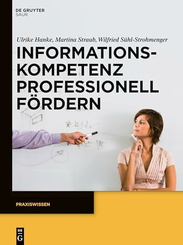 Informationskompetenz professionell fördern: Ein Leitfaden zur Didaktik von Bibliothekskursen (Praxiswissen)