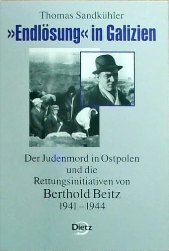 "Endlösung" in Galizien: Der Judenmord in Ostpolen und die Rettungsinitiativen von Berthold Beitz, 1941 bis 1944