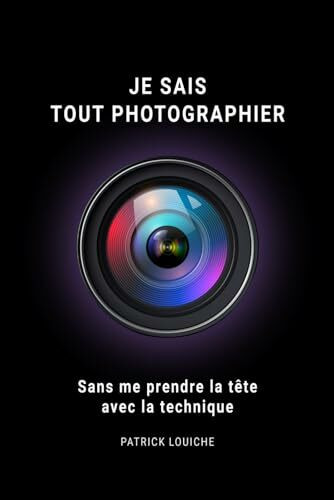 Je sais tout photographier: Sans me-prendre la-tête avec la technique (CAP - Comment Apprendre la Photo)