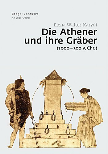 Die Athener und ihre Gräber (1000–300 v. Chr.) (Image & Context, 14, Band 14)
