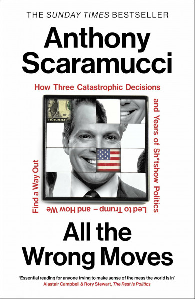 All the Wrong Moves: The must-read, explosive insider story and Sunday Times bestseller from the host of The Rest Is Politics US