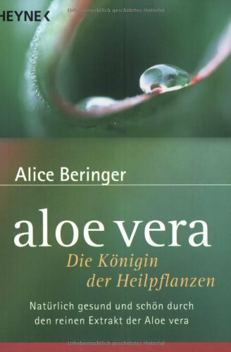 Aloe Vera - Die Königin der Heilpflanzen: Natürlich gesund und schön durch den reinen Extrakt der Aloe Vera
