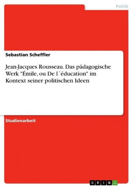 Jean-Jacques Rousseau. Das pädagogische Werk "Émile, ou De l¿éducation" im Kontext seiner politischen Ideen