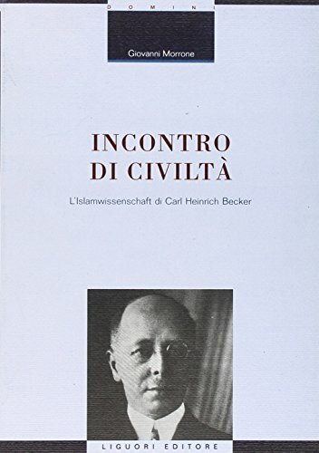 Incontro di civiltà. L'Islamwissenschaft di Carl Heinrich Becker. Con una nota di E. Massimilla (La cultura storica, Band 32)