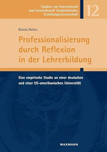 Professionalisierung durch Reflexion in der Lehrerbildung: Eine empirische Studie an einer deutschen und einer US-amerikanischen Universität (Studien ... Vergleichenden Erziehungswissenschaft)