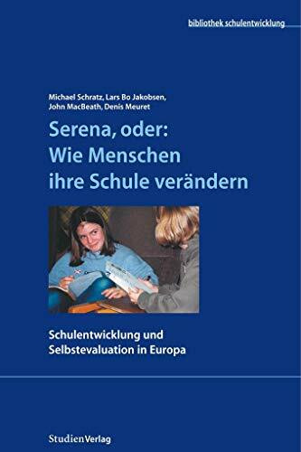 Serena, oder: Wie Menschen ihre Schule verändern: Schulentwicklung und Selbstevaluation in Europa (Reihe: Bibliothek Schulentwicklung, Band: 6)