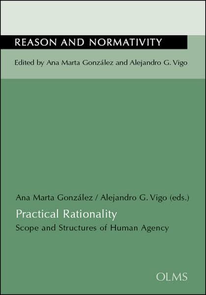 Practical Rationality - Racionalidad práctica - Praktische Vernunft: Scope and structures of human agency - Alcance y estructuras de la acción humana ... y Normatividad - Vernunft und Normativität)