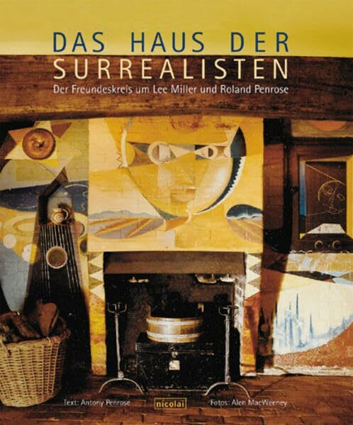 Das Haus der Surrealisten: Der Freundeskreis um Lee Miller und Roland Penrose