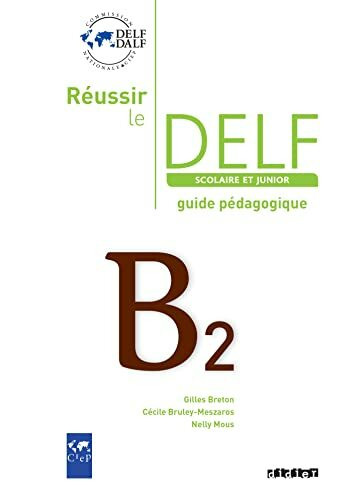 Reussir le DELF Scolaire et Junior: Guide B2