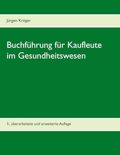 Buchführung für Kaufleute im Gesundheitswesen: Einführung in die doppelte Buchführung unter Berücksichtigung der Pflege-Buchführungsverordnung (PBV) und der Krankenhaus-Buchführungsverordnung (KHBV)