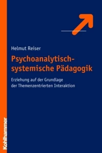 Psychoanalytisch-systemische Pädagogik: Erziehung auf der Grundlage der Themenzentrierten Interaktion Psychoanalytisch-systemische Pädagogik: Erziehung auf der Grundlage der Themenzentrierten Interaktion