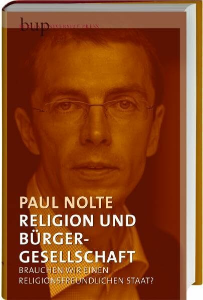 Religion der Bürgergesellschaft: Brauchen wir einen religionsfreundlichen Staat?