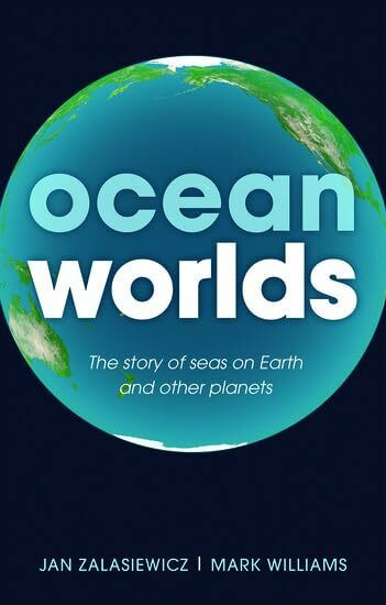 Ocean Worlds: The Story of Seas on Earth and Other Planets