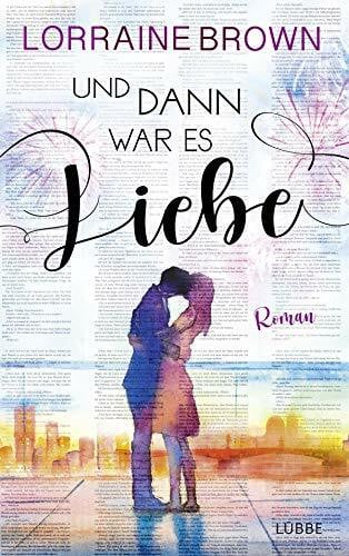 Und dann war es Liebe: Roman