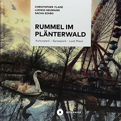 Rummel im Plänterwald: Kulturpark – Spreepark – Lost Place. Das Buch über Berlins fast vergessenen Freizeitpark: Kulturpark - Spreepark - Lost Place. ... über Berlins fast vergessenen Freizeitpark