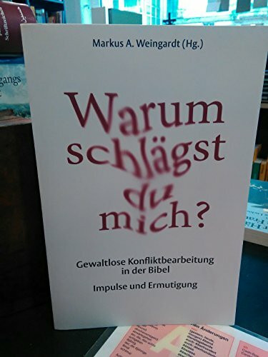 Warum schlägst du mich?: Gewaltlose Konfliktbearbeitung in der Bibel. Impulse und Ermutigung