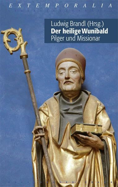 Der heilige Wunibald - Pilger und Missionar (Extemporalia / Fragen der Theologie und Seelsorge)