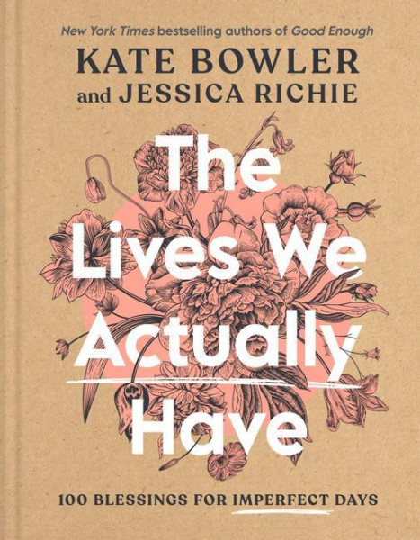 The Lives We Actually Have: 100 Blessings for Imperfect Days