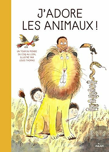 J'adore les animaux !: Un tour du monde du coq au lion