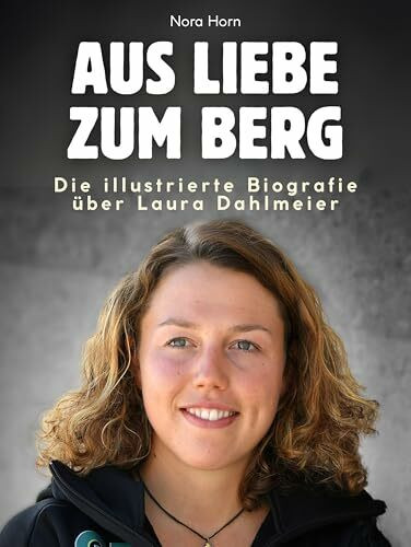 Aus Liebe zum Berg: Die illustrierte Biografie über Laura Dahlmeier. Komplett in Farbe