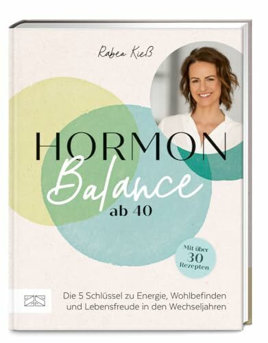 Hormon-Balance ab 40: Die 5 Schlüssel zu Energie, Wohlbefinden und Lebensfreude in den Wechseljahren