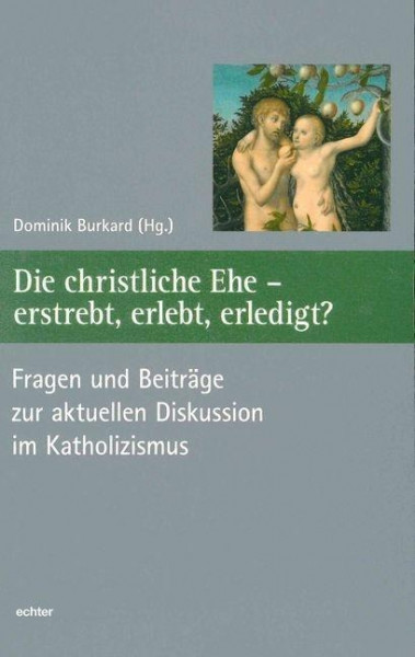 Die christliche Ehe - erstrebt, erlebt, erledigt?