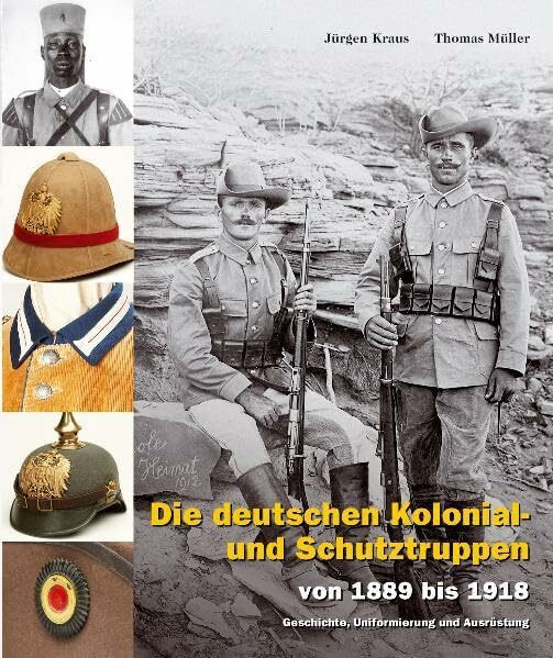 Die deutschen Kolonial- und Schutztruppen: von 1889 bis 1918 – Geschichte, Uniformierung und Ausrüstung