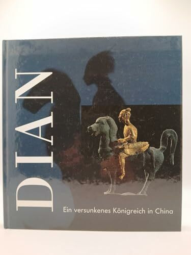 Dian - Ein versunkenes Königreich in China: Kunstschätze aus dem Museum der Provinz Yünnan in Kunming, Volksrepublik China