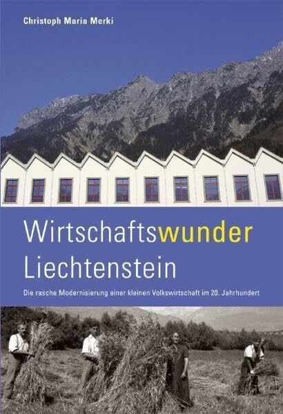 Wirtschaftswunder Liechtenstein: Die rasche Modernisierung einer kleinen Volkswirtschaft im 20. Jahrhundert