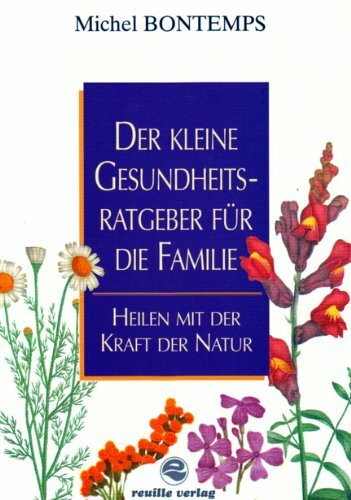 Der kleine Gesundheitsratgeber für die Familie - Heilen mit der Kraft der Natur
