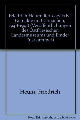 Friedrich Heum: Retrospektive. Gemälde und Gouachen 1948-1998 (Veröffentlichungen des Ostfriesischen Landesmuseums und Emder Rüstkammer)