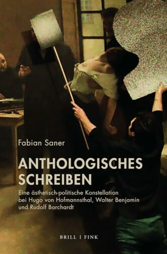 Anthologisches Schreiben: Eine ästhetisch-politische Konstellation bei Hugo von Hofmannsthal, Walter Benjamin und Rudolf Borchardt
