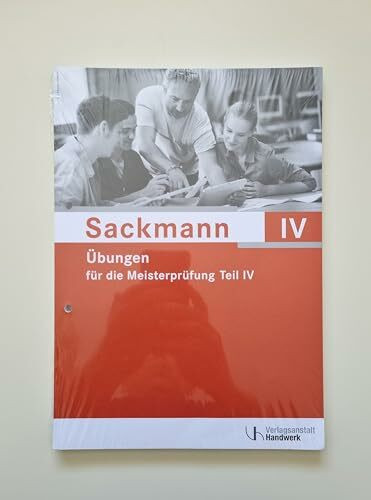 Übungen für die Meisterprüfung Teil IV: Aufgaben und Lösungen zu "Sackmann - das Lehrbuch für die Meisterprüfung"