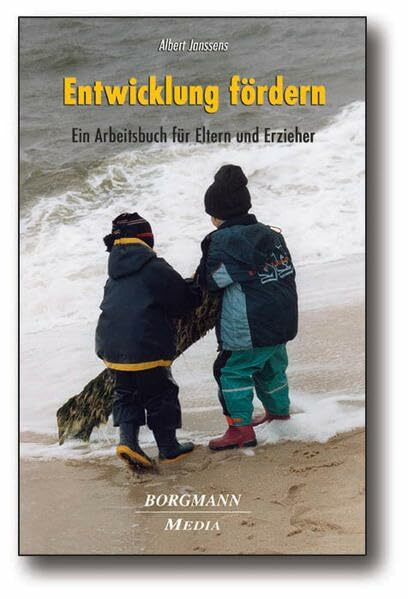 Entwicklung fördern: Ein Arbeitsbuch für Eltern und Erzieher