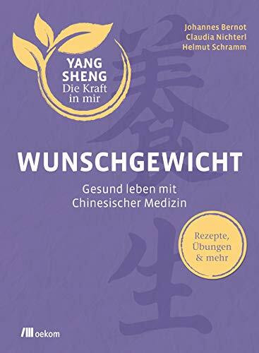 Wunschgewicht (Yang Sheng 2): Gesund leben mit Chinesischer Medizin. Rezepte, Übungen & mehr. Fünf-Elemente-Ernährung, Qigong, Selbstmassage und ... (Yang Sheng. Die Kraft in mir, Band 2)