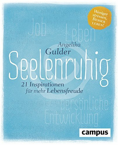 Seelenruhig: 21 Inspirationen für mehr Lebensfreude. Weniger stressen, besser leben!