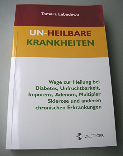 Unheilbare Krankheiten: Wege zur Heilung bei Diabetes, Unfruchtbarkeit, Impotenz, Adenom, Multipler Sklerose und anderen chronischen Erkrankungen