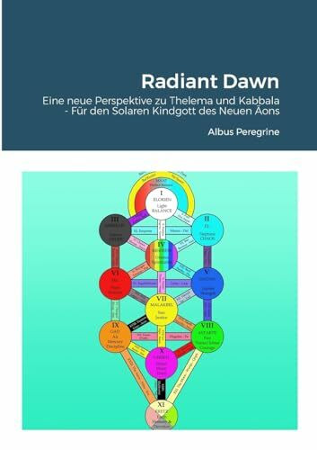 Radiant Dawn: Eine neue Perspektive zu Thelema und Kabbala - Für den Solaren Kindgott des Neuen Äons: Eine neue Perspektive zu Thelema und Kabbala - Fr den Solaren Kindgott des Neuen ons
